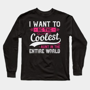 Womens I Want to be the Coolest Aunt  Funny Aunt Gift Long Sleeve T-Shirt